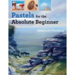 Front cover of 'Pastels for the Absolute Beginner' book by Rebecca de Mendonça.